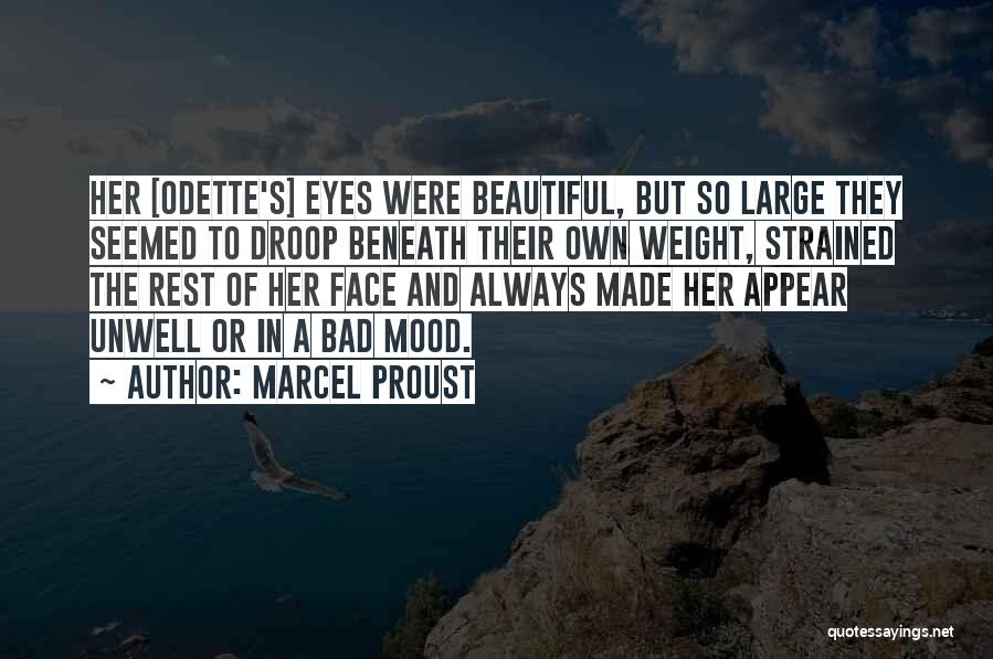 Marcel Proust Quotes: Her [odette's] Eyes Were Beautiful, But So Large They Seemed To Droop Beneath Their Own Weight, Strained The Rest Of