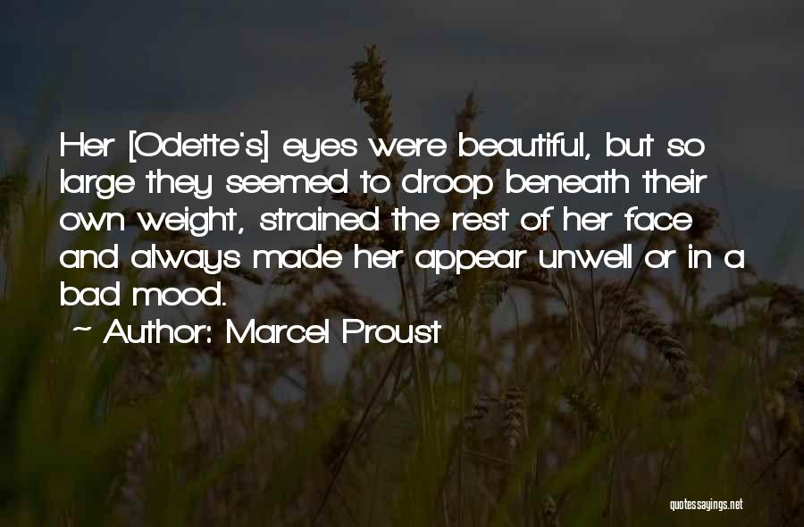 Marcel Proust Quotes: Her [odette's] Eyes Were Beautiful, But So Large They Seemed To Droop Beneath Their Own Weight, Strained The Rest Of