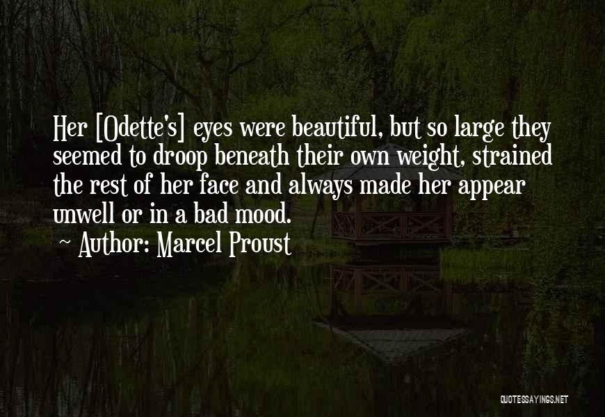 Marcel Proust Quotes: Her [odette's] Eyes Were Beautiful, But So Large They Seemed To Droop Beneath Their Own Weight, Strained The Rest Of