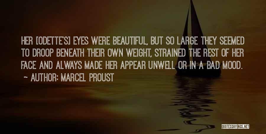 Marcel Proust Quotes: Her [odette's] Eyes Were Beautiful, But So Large They Seemed To Droop Beneath Their Own Weight, Strained The Rest Of