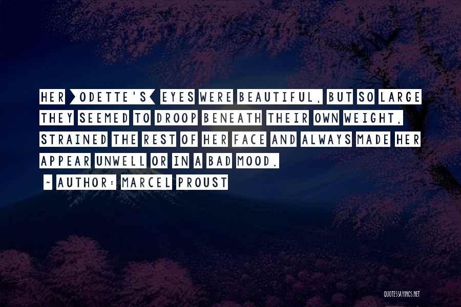 Marcel Proust Quotes: Her [odette's] Eyes Were Beautiful, But So Large They Seemed To Droop Beneath Their Own Weight, Strained The Rest Of