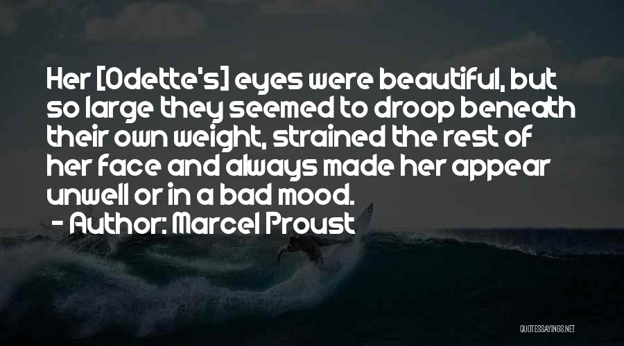 Marcel Proust Quotes: Her [odette's] Eyes Were Beautiful, But So Large They Seemed To Droop Beneath Their Own Weight, Strained The Rest Of