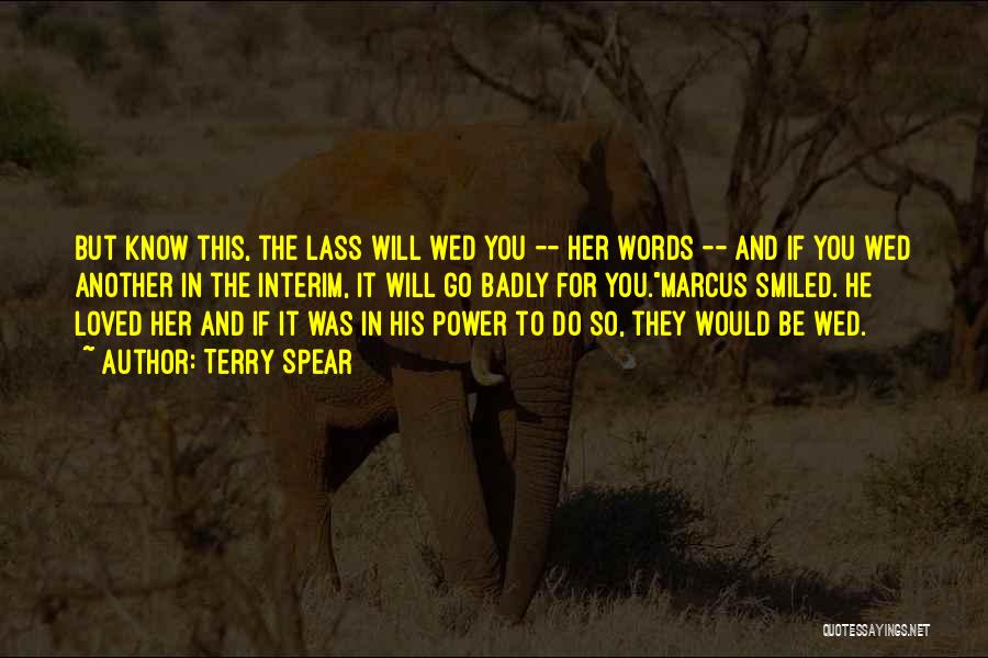 Terry Spear Quotes: But Know This, The Lass Will Wed You -- Her Words -- And If You Wed Another In The Interim,