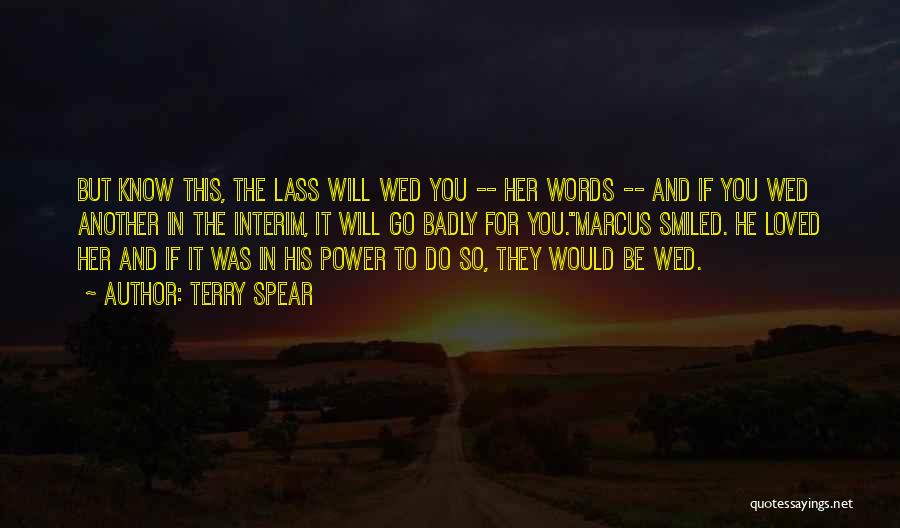 Terry Spear Quotes: But Know This, The Lass Will Wed You -- Her Words -- And If You Wed Another In The Interim,