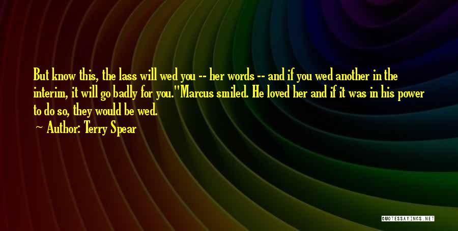 Terry Spear Quotes: But Know This, The Lass Will Wed You -- Her Words -- And If You Wed Another In The Interim,