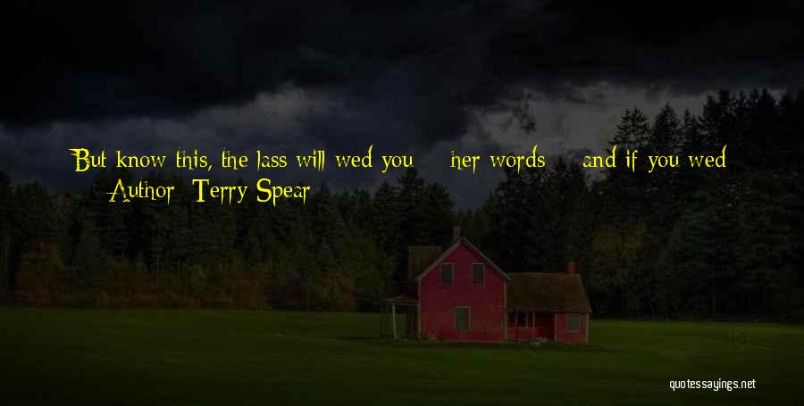 Terry Spear Quotes: But Know This, The Lass Will Wed You -- Her Words -- And If You Wed Another In The Interim,
