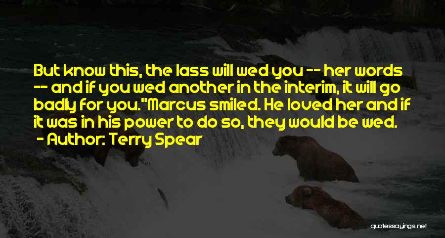 Terry Spear Quotes: But Know This, The Lass Will Wed You -- Her Words -- And If You Wed Another In The Interim,