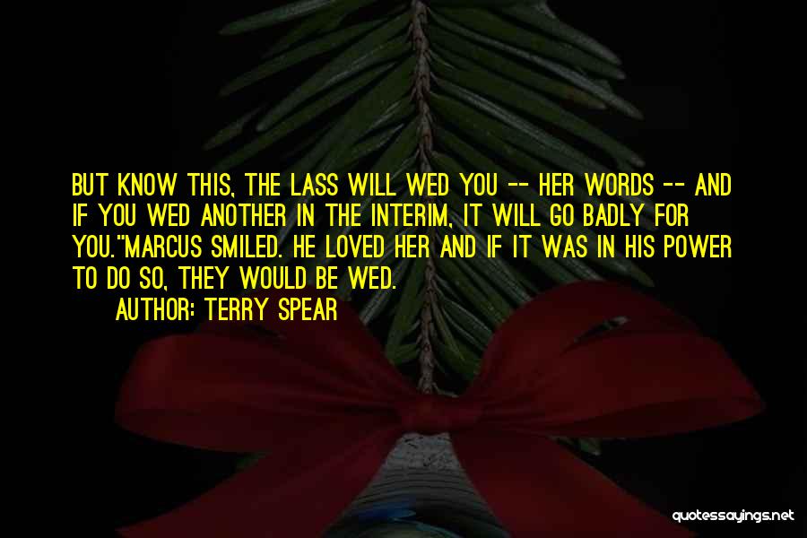 Terry Spear Quotes: But Know This, The Lass Will Wed You -- Her Words -- And If You Wed Another In The Interim,