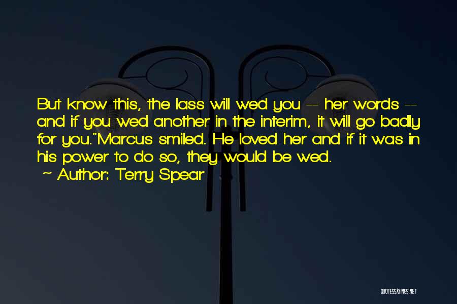 Terry Spear Quotes: But Know This, The Lass Will Wed You -- Her Words -- And If You Wed Another In The Interim,