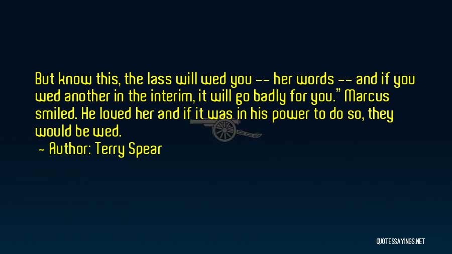 Terry Spear Quotes: But Know This, The Lass Will Wed You -- Her Words -- And If You Wed Another In The Interim,