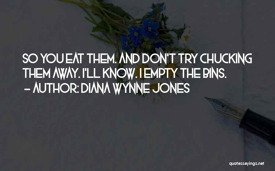 Diana Wynne Jones Quotes: So You Eat Them. And Don't Try Chucking Them Away. I'll Know. I Empty The Bins.