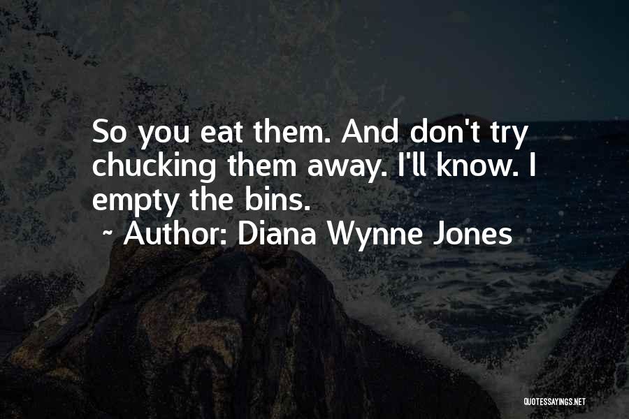 Diana Wynne Jones Quotes: So You Eat Them. And Don't Try Chucking Them Away. I'll Know. I Empty The Bins.