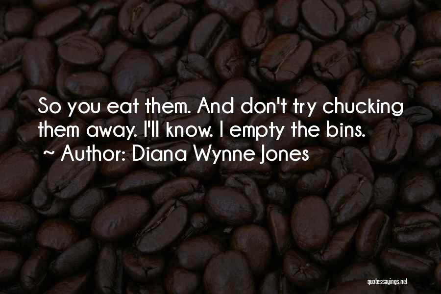 Diana Wynne Jones Quotes: So You Eat Them. And Don't Try Chucking Them Away. I'll Know. I Empty The Bins.