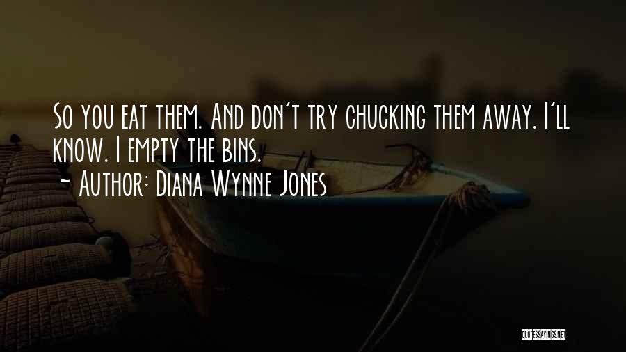 Diana Wynne Jones Quotes: So You Eat Them. And Don't Try Chucking Them Away. I'll Know. I Empty The Bins.