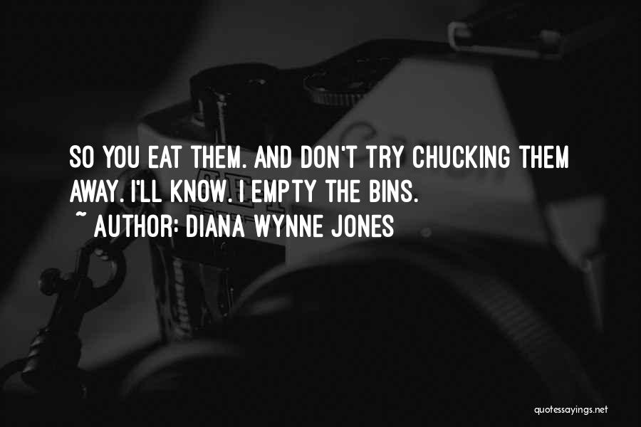 Diana Wynne Jones Quotes: So You Eat Them. And Don't Try Chucking Them Away. I'll Know. I Empty The Bins.