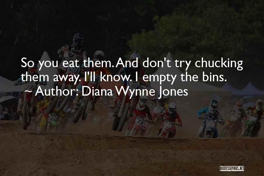 Diana Wynne Jones Quotes: So You Eat Them. And Don't Try Chucking Them Away. I'll Know. I Empty The Bins.