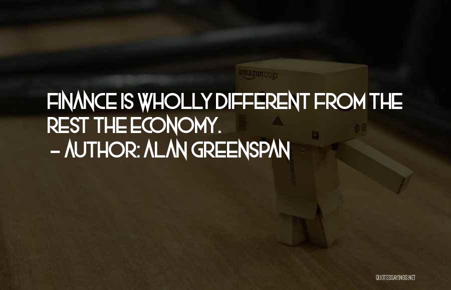 Alan Greenspan Quotes: Finance Is Wholly Different From The Rest The Economy.