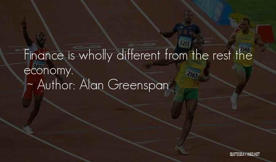 Alan Greenspan Quotes: Finance Is Wholly Different From The Rest The Economy.