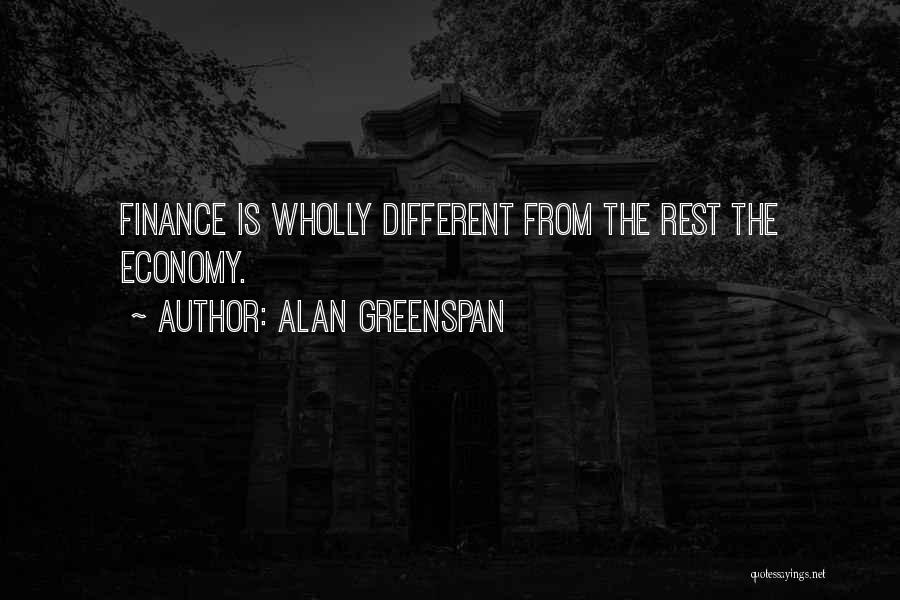 Alan Greenspan Quotes: Finance Is Wholly Different From The Rest The Economy.