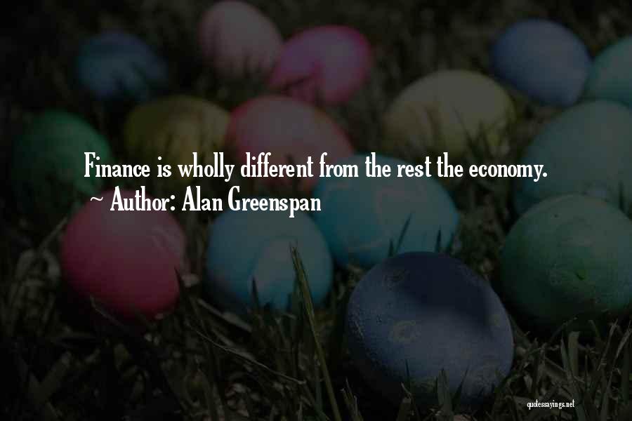 Alan Greenspan Quotes: Finance Is Wholly Different From The Rest The Economy.