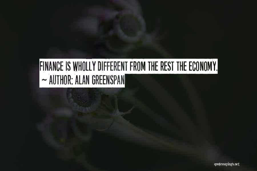 Alan Greenspan Quotes: Finance Is Wholly Different From The Rest The Economy.