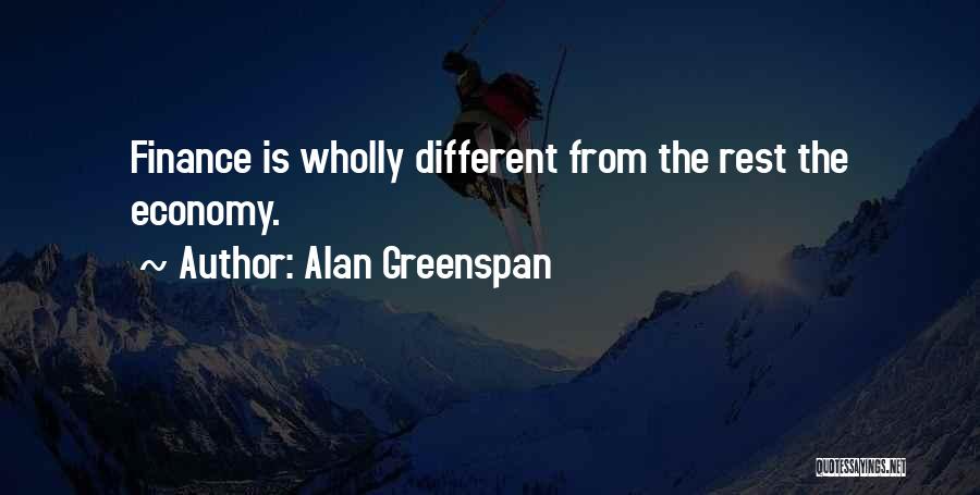 Alan Greenspan Quotes: Finance Is Wholly Different From The Rest The Economy.