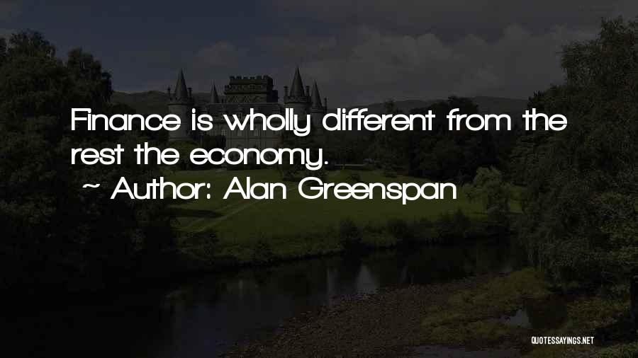 Alan Greenspan Quotes: Finance Is Wholly Different From The Rest The Economy.