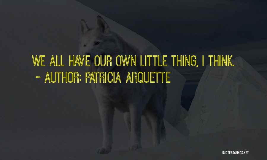 Patricia Arquette Quotes: We All Have Our Own Little Thing, I Think.