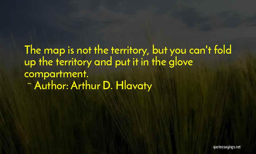 Arthur D. Hlavaty Quotes: The Map Is Not The Territory, But You Can't Fold Up The Territory And Put It In The Glove Compartment.