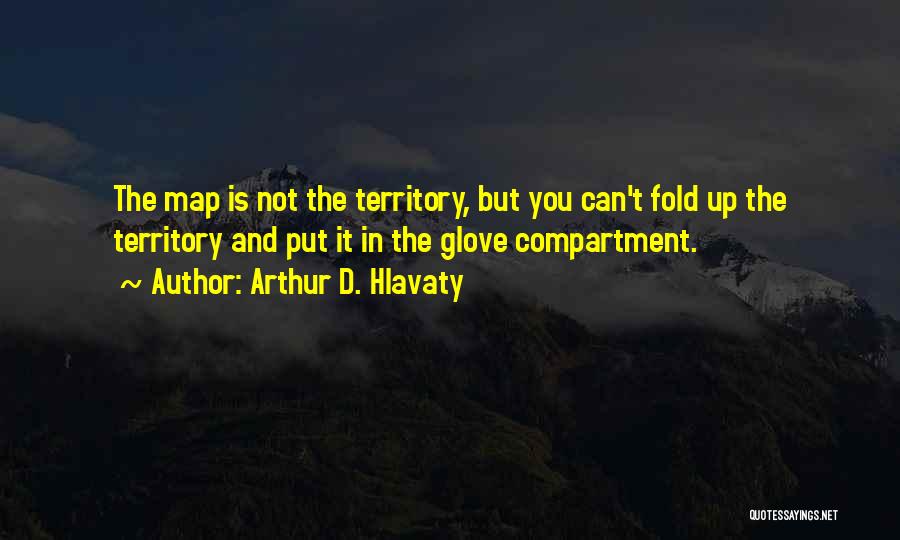 Arthur D. Hlavaty Quotes: The Map Is Not The Territory, But You Can't Fold Up The Territory And Put It In The Glove Compartment.