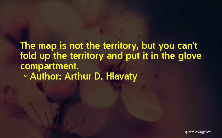 Arthur D. Hlavaty Quotes: The Map Is Not The Territory, But You Can't Fold Up The Territory And Put It In The Glove Compartment.