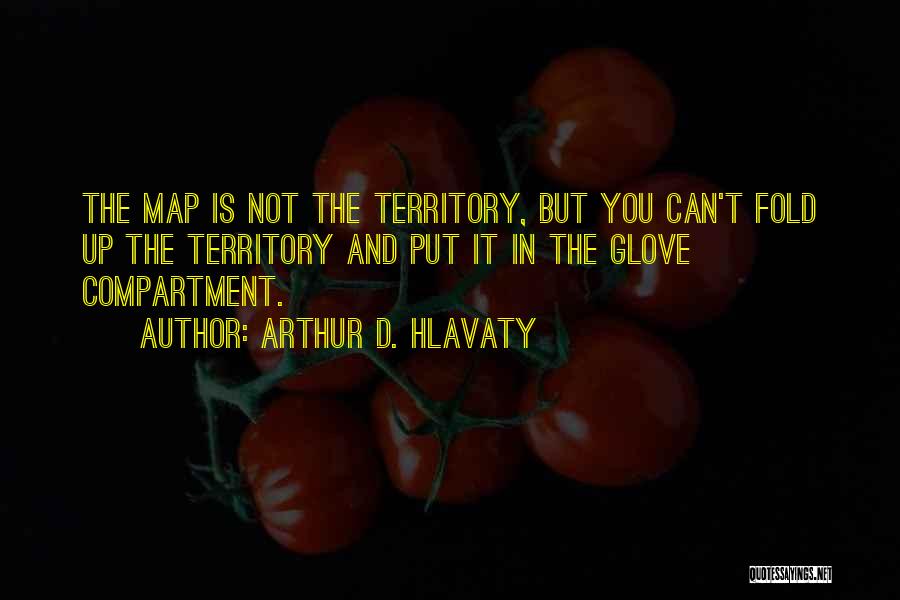 Arthur D. Hlavaty Quotes: The Map Is Not The Territory, But You Can't Fold Up The Territory And Put It In The Glove Compartment.