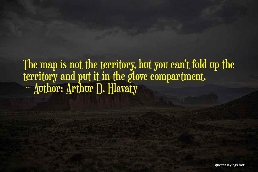 Arthur D. Hlavaty Quotes: The Map Is Not The Territory, But You Can't Fold Up The Territory And Put It In The Glove Compartment.