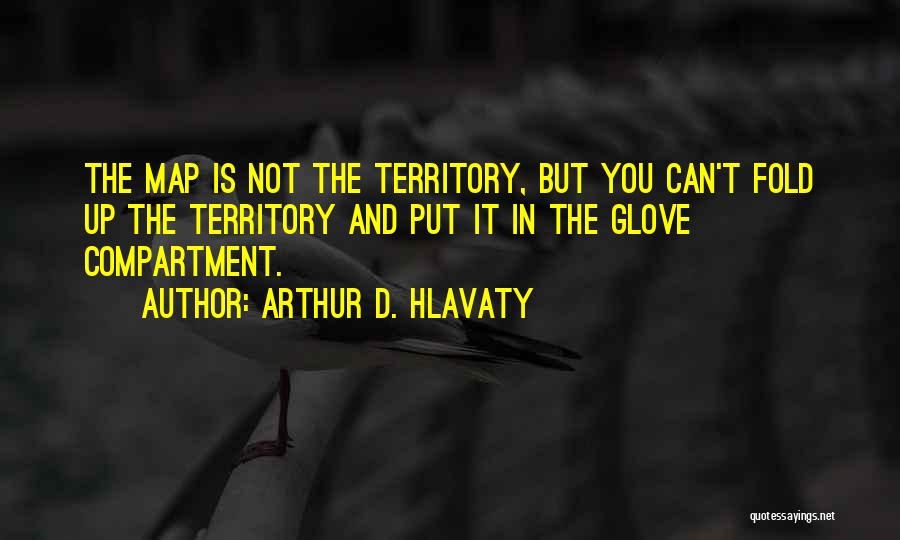 Arthur D. Hlavaty Quotes: The Map Is Not The Territory, But You Can't Fold Up The Territory And Put It In The Glove Compartment.