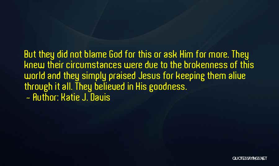 Katie J. Davis Quotes: But They Did Not Blame God For This Or Ask Him For More. They Knew Their Circumstances Were Due To