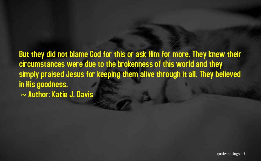 Katie J. Davis Quotes: But They Did Not Blame God For This Or Ask Him For More. They Knew Their Circumstances Were Due To