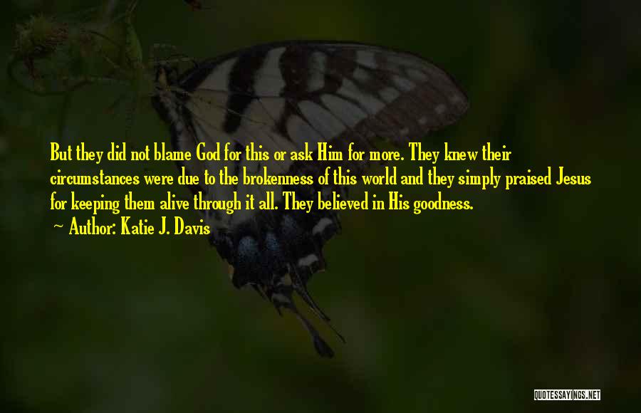 Katie J. Davis Quotes: But They Did Not Blame God For This Or Ask Him For More. They Knew Their Circumstances Were Due To