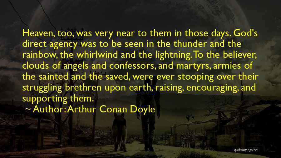 Arthur Conan Doyle Quotes: Heaven, Too, Was Very Near To Them In Those Days. God's Direct Agency Was To Be Seen In The Thunder