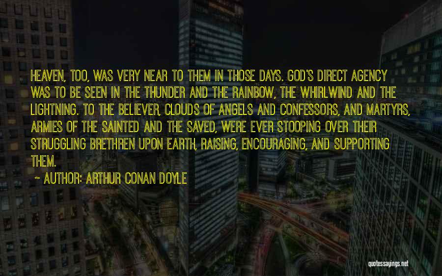 Arthur Conan Doyle Quotes: Heaven, Too, Was Very Near To Them In Those Days. God's Direct Agency Was To Be Seen In The Thunder