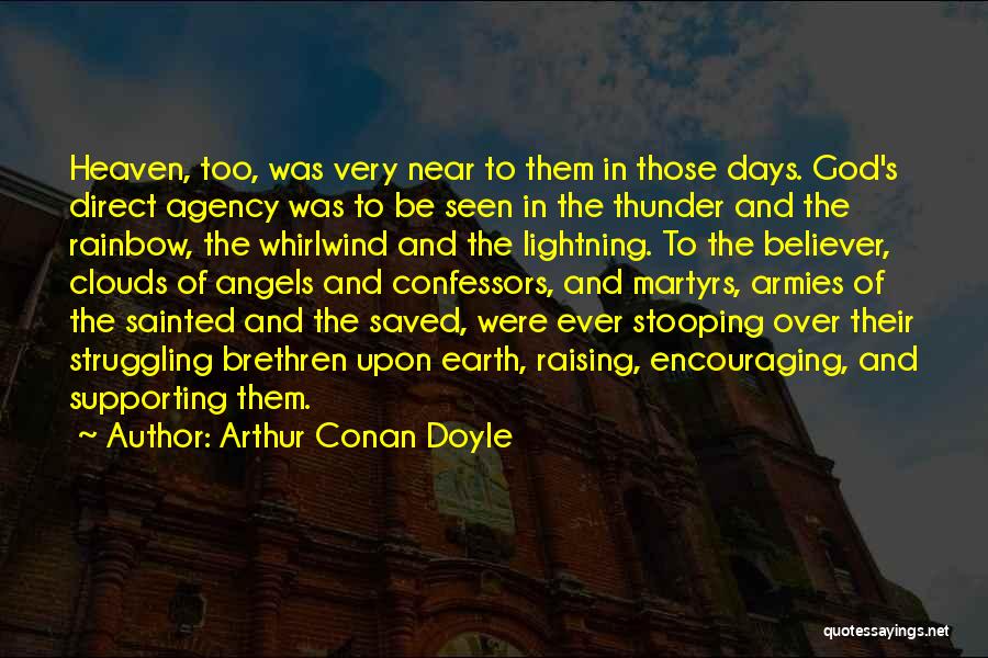 Arthur Conan Doyle Quotes: Heaven, Too, Was Very Near To Them In Those Days. God's Direct Agency Was To Be Seen In The Thunder