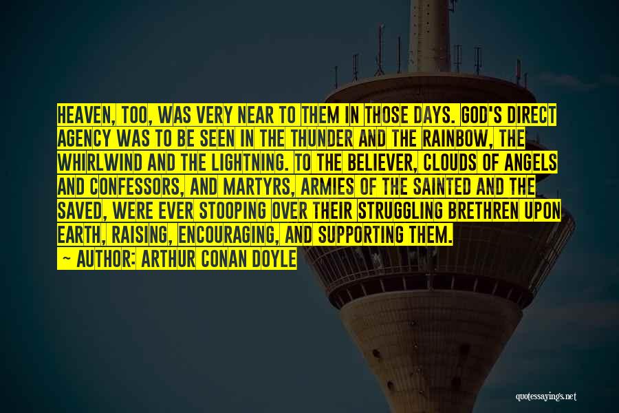 Arthur Conan Doyle Quotes: Heaven, Too, Was Very Near To Them In Those Days. God's Direct Agency Was To Be Seen In The Thunder