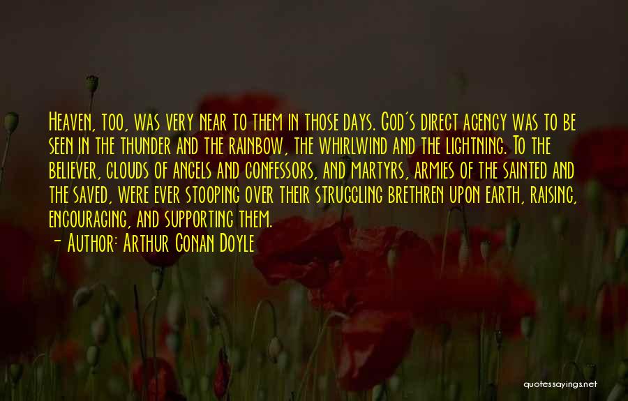 Arthur Conan Doyle Quotes: Heaven, Too, Was Very Near To Them In Those Days. God's Direct Agency Was To Be Seen In The Thunder