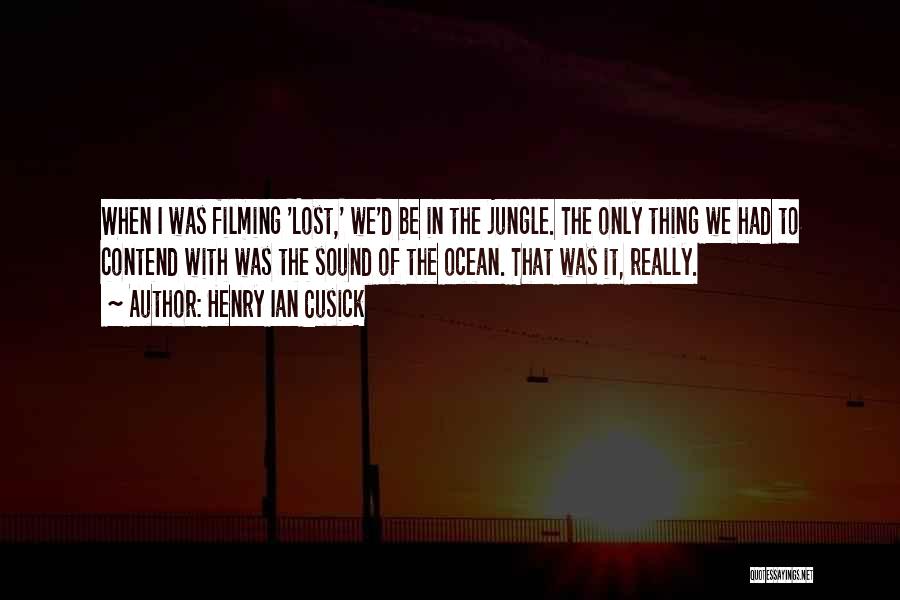 Henry Ian Cusick Quotes: When I Was Filming 'lost,' We'd Be In The Jungle. The Only Thing We Had To Contend With Was The