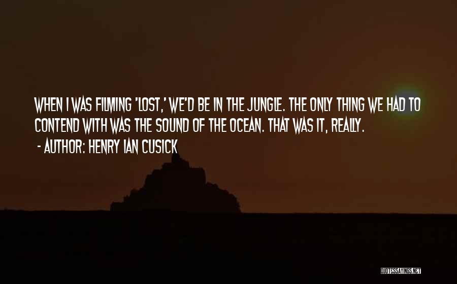 Henry Ian Cusick Quotes: When I Was Filming 'lost,' We'd Be In The Jungle. The Only Thing We Had To Contend With Was The