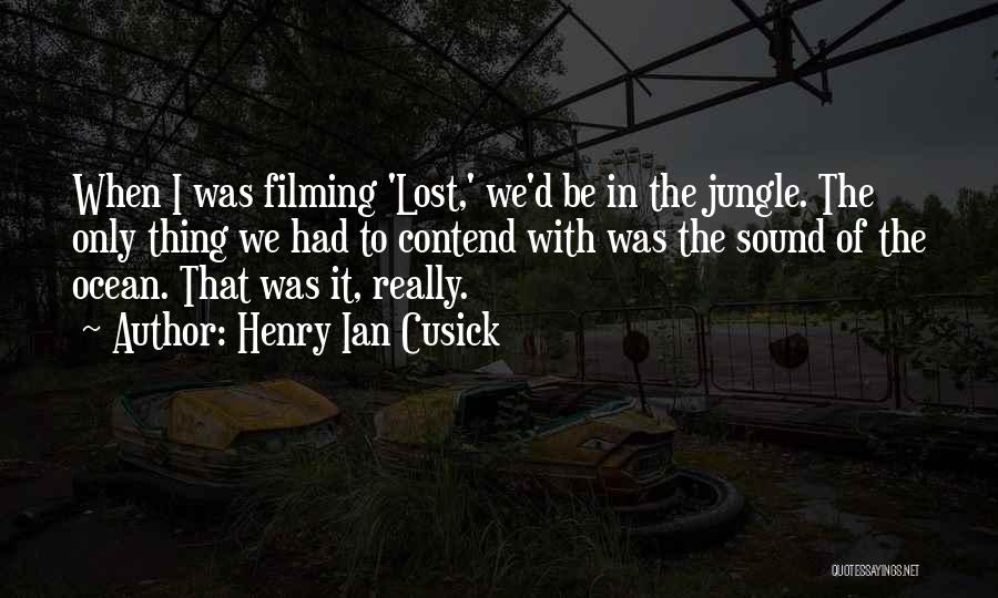 Henry Ian Cusick Quotes: When I Was Filming 'lost,' We'd Be In The Jungle. The Only Thing We Had To Contend With Was The