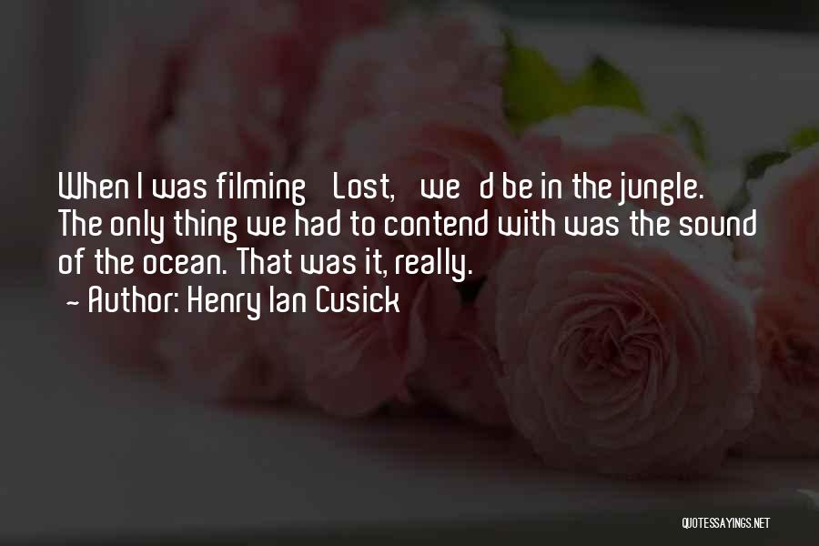 Henry Ian Cusick Quotes: When I Was Filming 'lost,' We'd Be In The Jungle. The Only Thing We Had To Contend With Was The