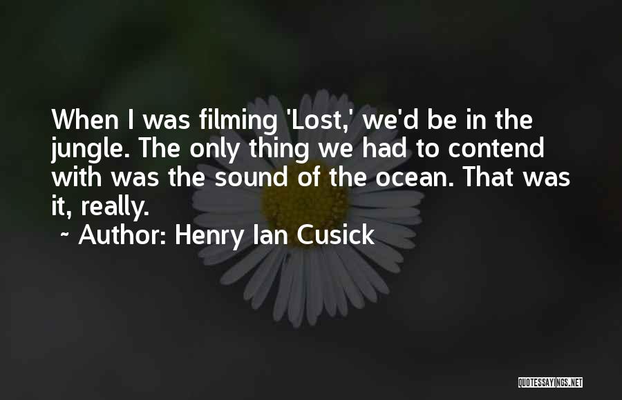 Henry Ian Cusick Quotes: When I Was Filming 'lost,' We'd Be In The Jungle. The Only Thing We Had To Contend With Was The