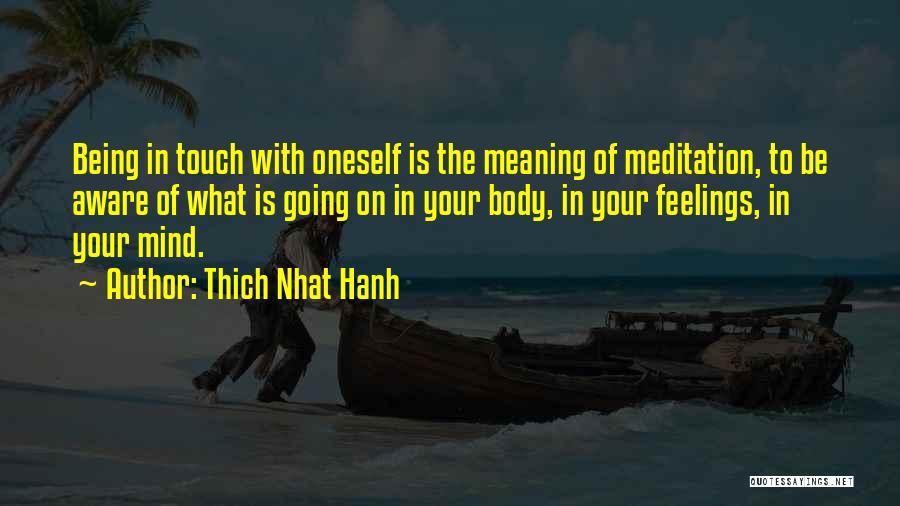 Thich Nhat Hanh Quotes: Being In Touch With Oneself Is The Meaning Of Meditation, To Be Aware Of What Is Going On In Your