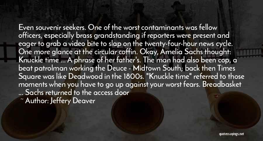 Jeffery Deaver Quotes: Even Souvenir Seekers. One Of The Worst Contaminants Was Fellow Officers, Especially Brass Grandstanding If Reporters Were Present And Eager