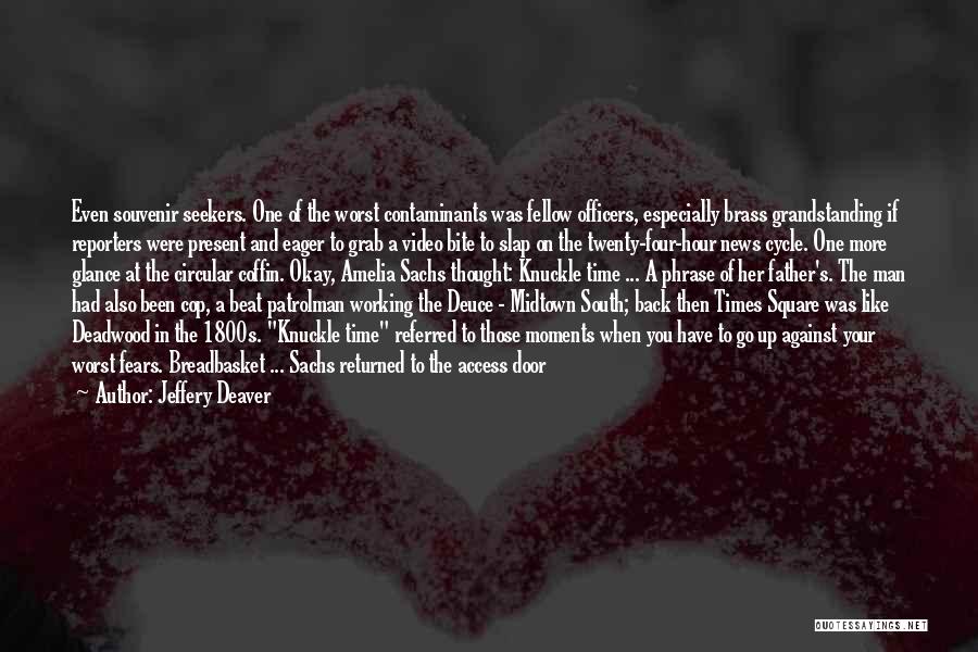 Jeffery Deaver Quotes: Even Souvenir Seekers. One Of The Worst Contaminants Was Fellow Officers, Especially Brass Grandstanding If Reporters Were Present And Eager